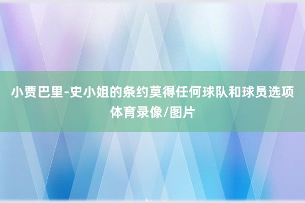 小贾巴里-史小姐的条约莫得任何球队和球员选项体育录像/图片
