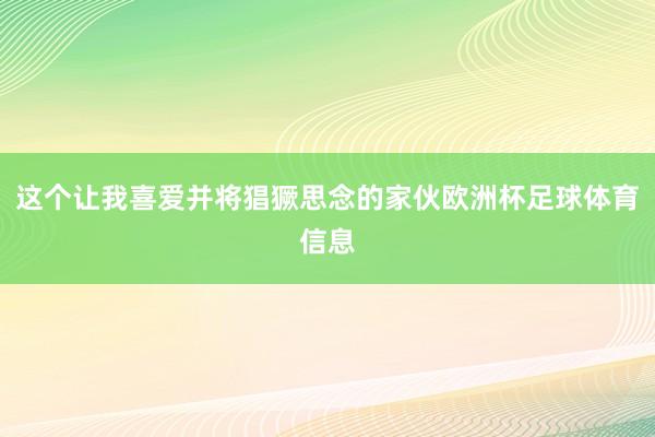 这个让我喜爱并将猖獗思念的家伙欧洲杯足球体育信息