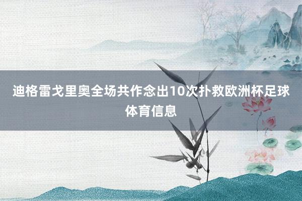 迪格雷戈里奥全场共作念出10次扑救欧洲杯足球体育信息