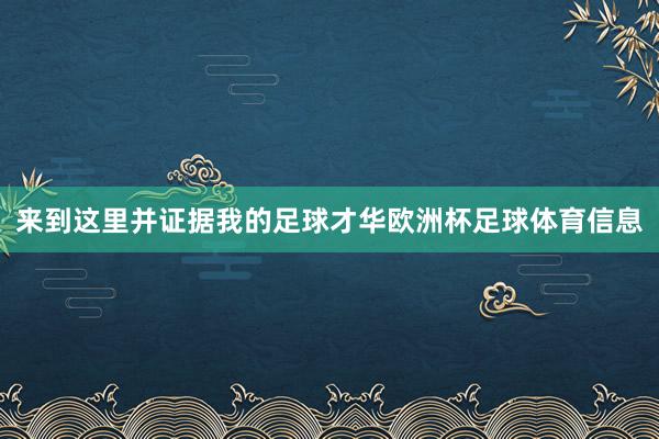 来到这里并证据我的足球才华欧洲杯足球体育信息