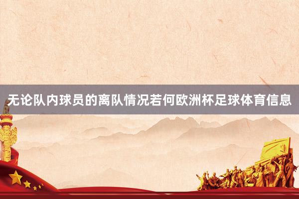 无论队内球员的离队情况若何欧洲杯足球体育信息