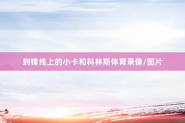 到锋线上的小卡和科林斯体育录像/图片