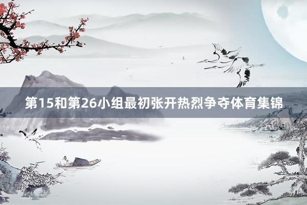 第15和第26小组最初张开热烈争夺体育集锦